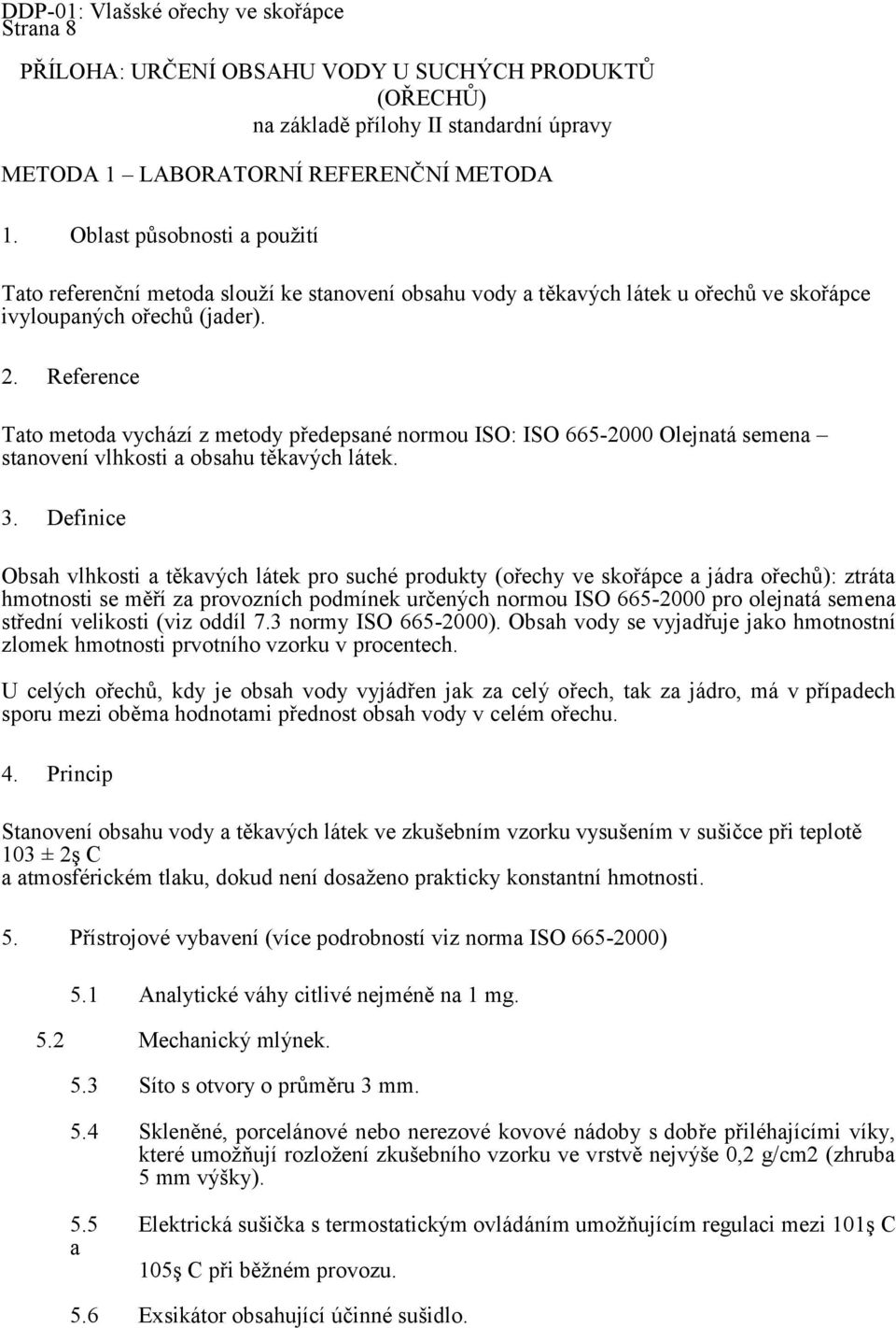 Reference Tato metoda vychází z metody předepsané normou ISO: ISO 665-2000 Olejnatá semena stanovení vlhkosti a obsahu těkavých látek. 3.