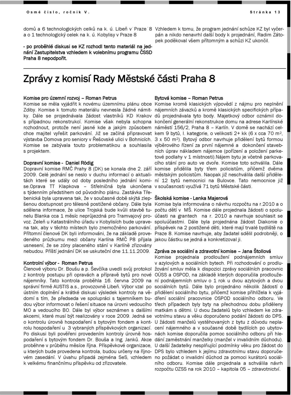 Kobylisy v Praze 8 - po proběhlé diskusi se KZ rozhodl tento materiál na jednání Zastupitelstva vzhledem k volebnímu programu ČSSD Praha 8 nepodpořit.