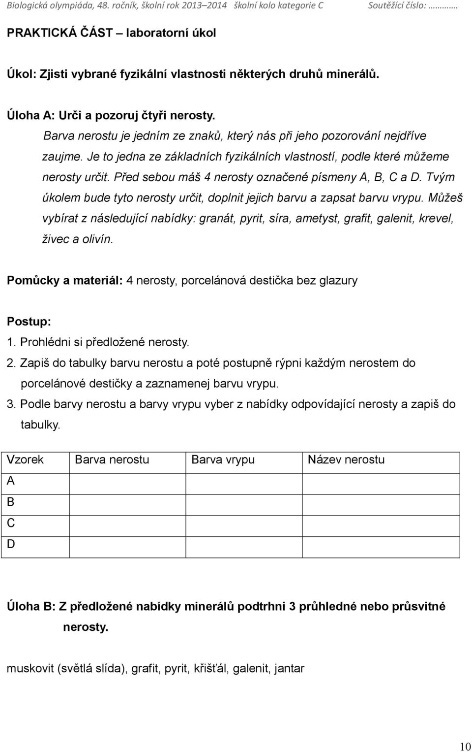 Před sebou máš 4 nerosty označené písmeny A, B, C a D. Tvým úkolem bude tyto nerosty určit, doplnit jejich barvu a zapsat barvu vrypu.