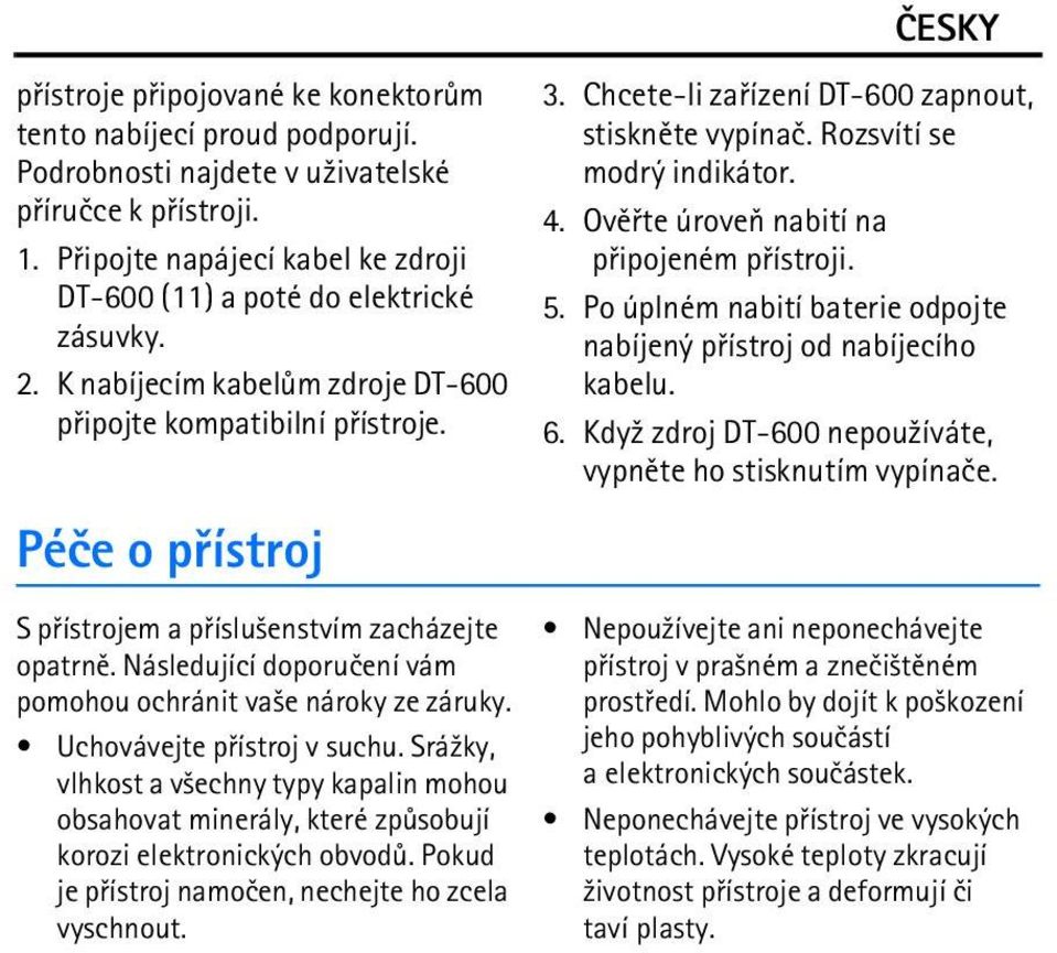 Péèe o pøístroj S pøístrojem a pøíslu¹enstvím zacházejte opatrnì. Následující doporuèení vám pomohou ochránit va¹e nároky ze záruky. Uchovávejte pøístroj v suchu.