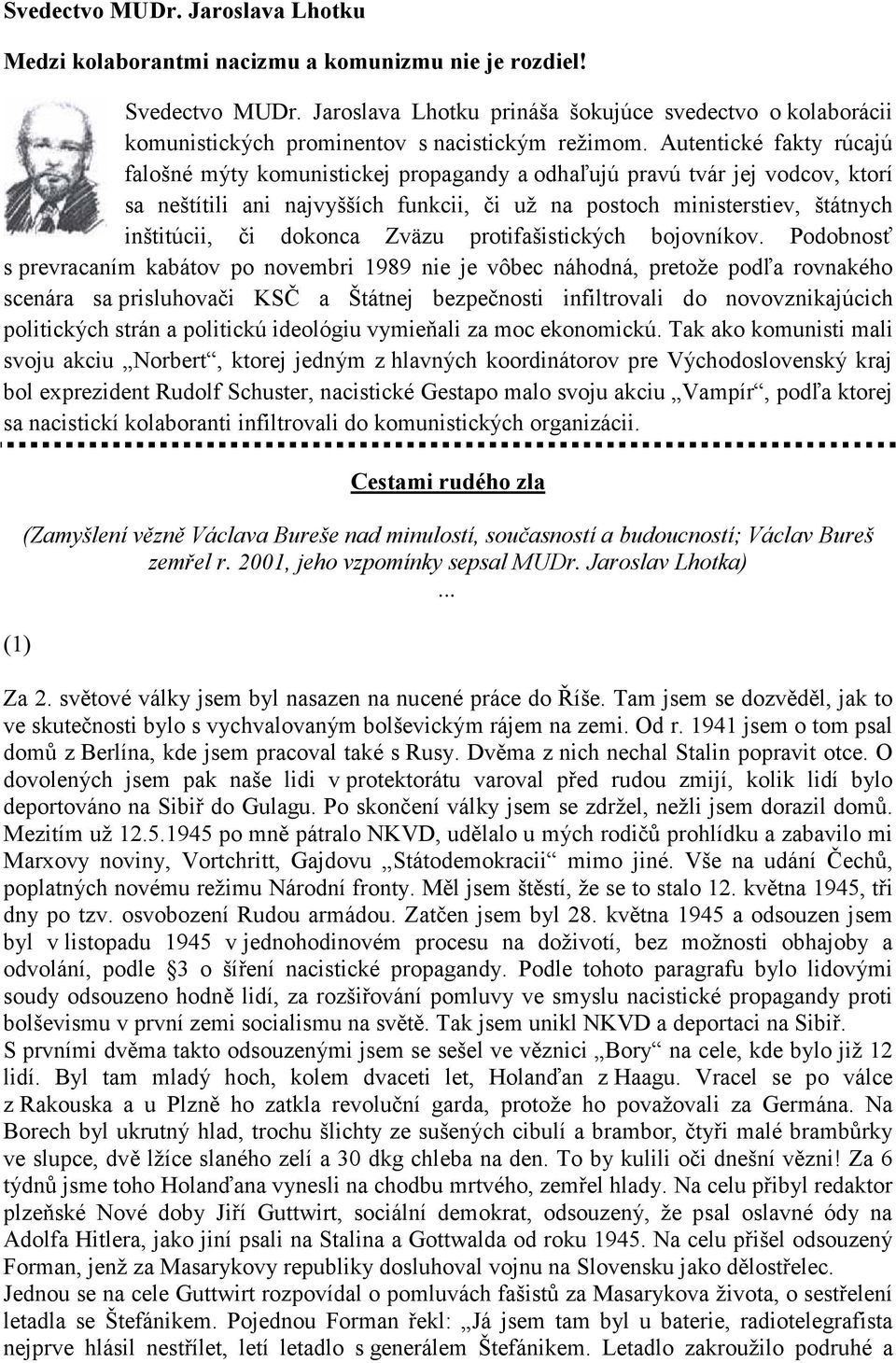 Autentické fakty rúcajú falošné mýty komunistickej propagandy a odhaľujú pravú tvár jej vodcov, ktorí sa neštítili ani najvyšších funkcii, či už na postoch ministerstiev, štátnych inštitúcii, či