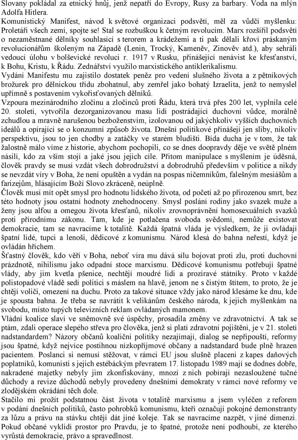 Marx rozšířil podsvětí o nezaměstnané dělníky souhlasící s terorem a krádežemi a ti pak dělali křoví práskaným revolucionářům školeným na Západě (Lenin, Trocký, Kameněv, Zinověv atd.