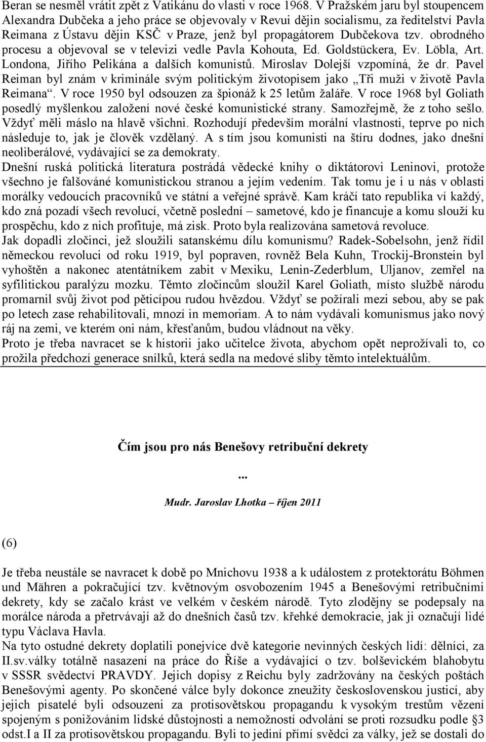 obrodného procesu a objevoval se v televizi vedle Pavla Kohouta, Ed. Goldstückera, Ev. Löbla, Art. Londona, Jiřího Pelikána a dalších komunistů. Miroslav Dolejší vzpomíná, že dr.