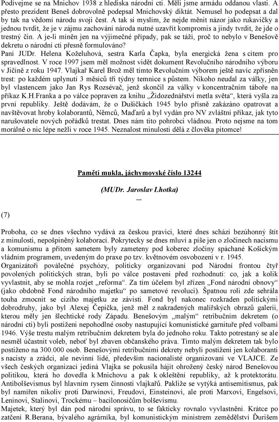 A tak si myslím, že nejde měnit názor jako rukavičky a jednou tvrdit, že je v zájmu zachování národa nutné uzavřít kompromis a jindy tvrdit, že jde o trestný čin.