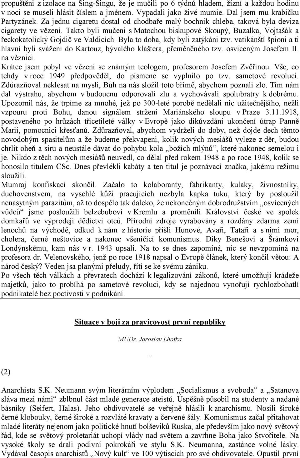 Byla to doba, kdy byli zatýkáni tzv. vatikánští špioni a ti hlavní byli sváženi do Kartouz, bývalého kláštera, přeměněného tzv. osvíceným Josefem II. na věznici.