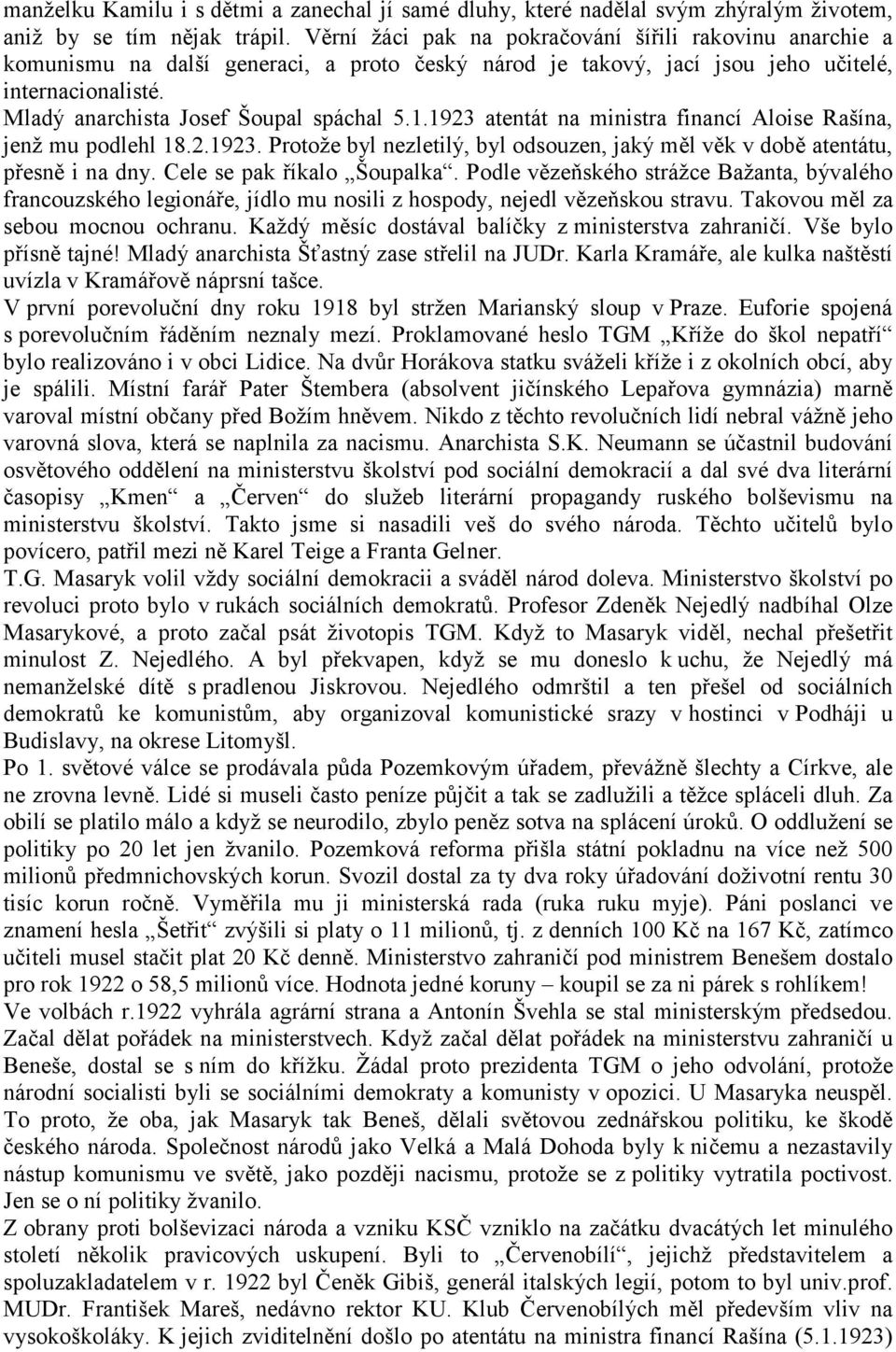 1.1923 atentát na ministra financí Aloise Rašína, jenž mu podlehl 18.2.1923. Protože byl nezletilý, byl odsouzen, jaký měl věk v době atentátu, přesně i na dny. Cele se pak říkalo Šoupalka.