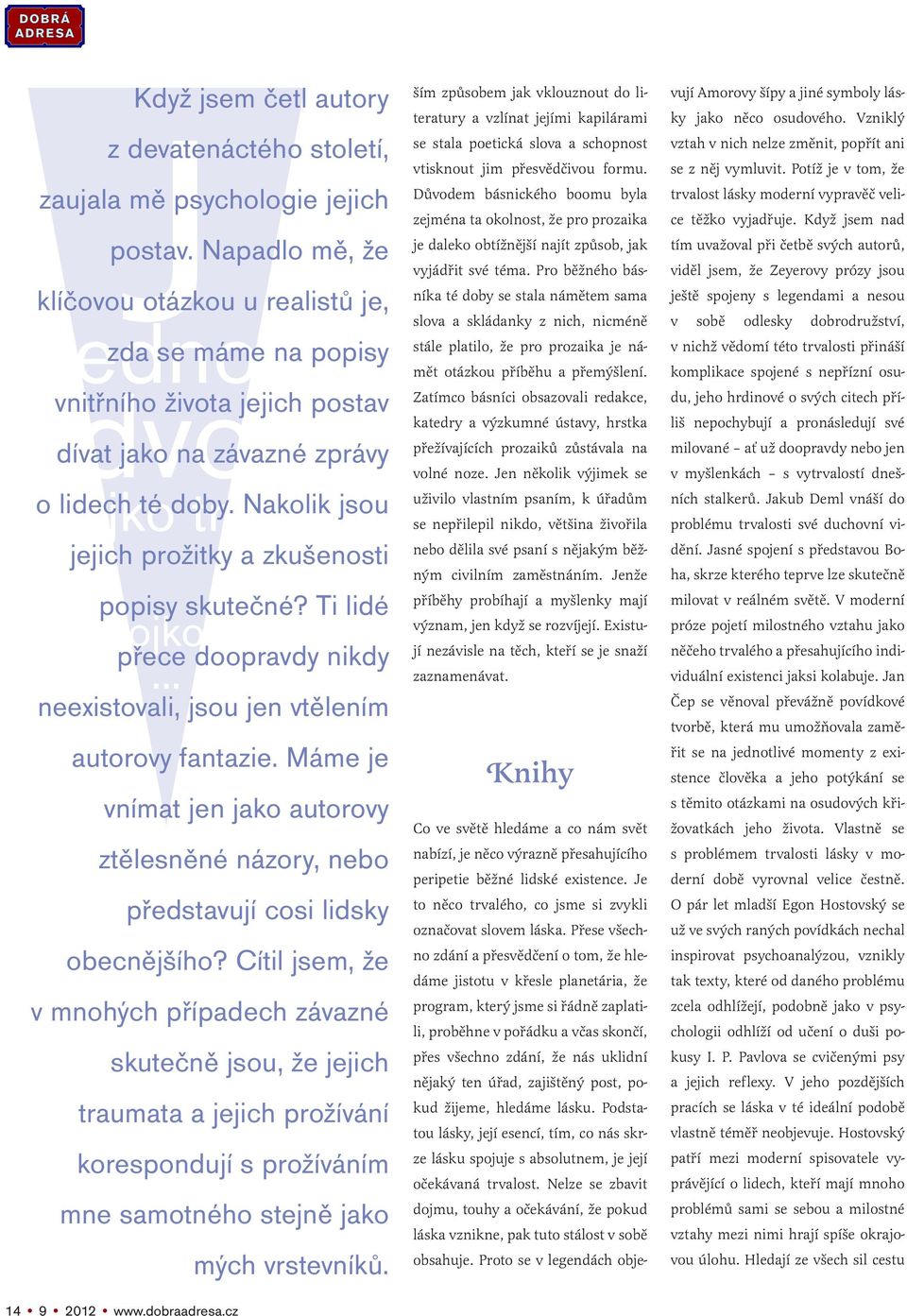 Nakolik jsou jejich prožitky a zkušenosti popisy skutečné? Ti lidé ojko... přece doopravdy nikdy neexistovali, jsou jen vtělením autorovy fantazie.