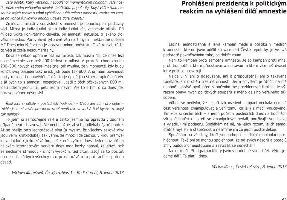 Zmiňovat milosti v souvislosti s amnestií je nepochopení podstaty věci. Milost je individuální akt a individuální věc, amnestie nikoliv.