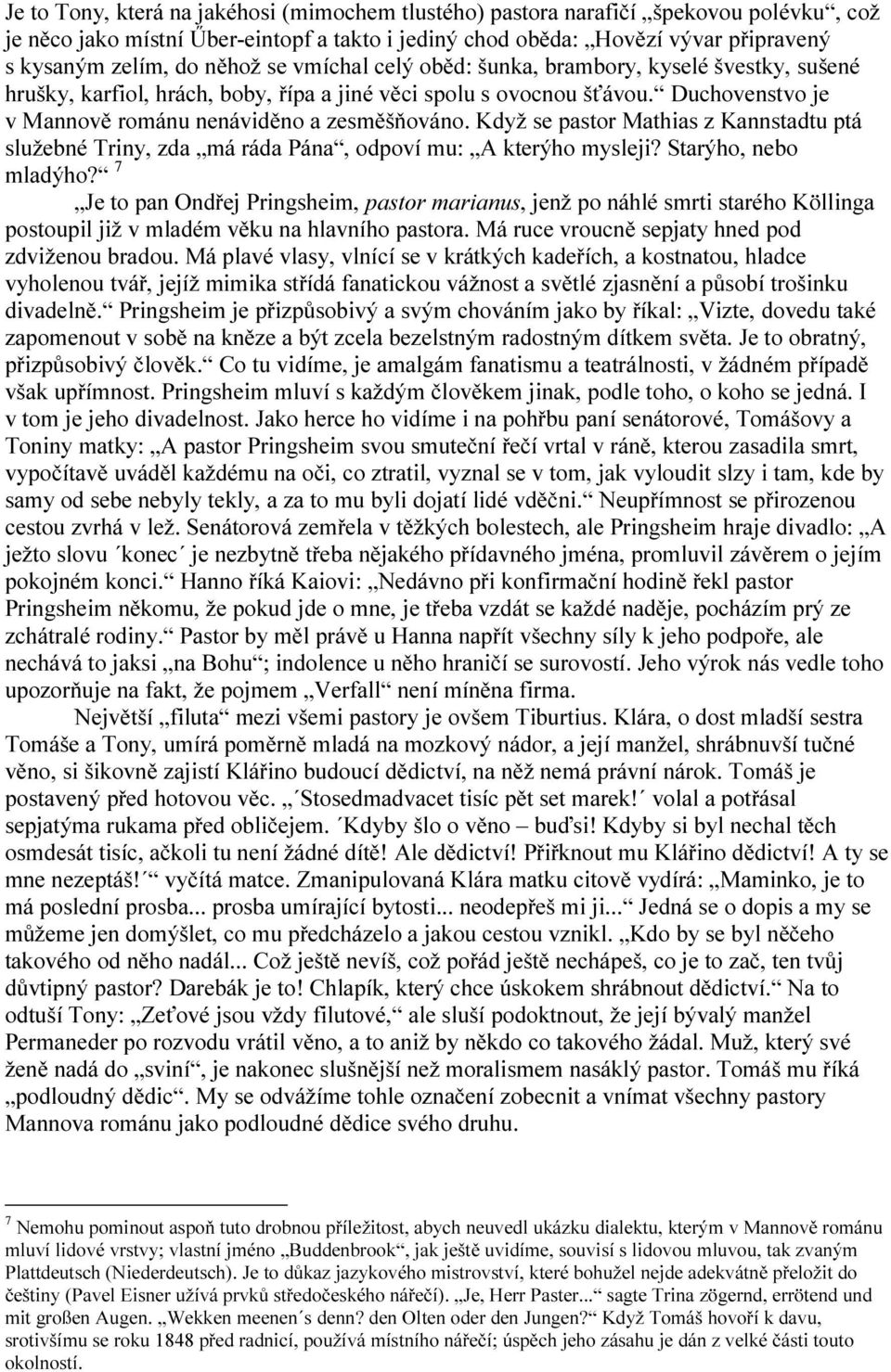 Když se pastor Mathias z Kannstadtu ptá služebné Triny, zda má ráda Pána, odpoví mu: A kterýho mysleji? Starýho, nebo mladýho?