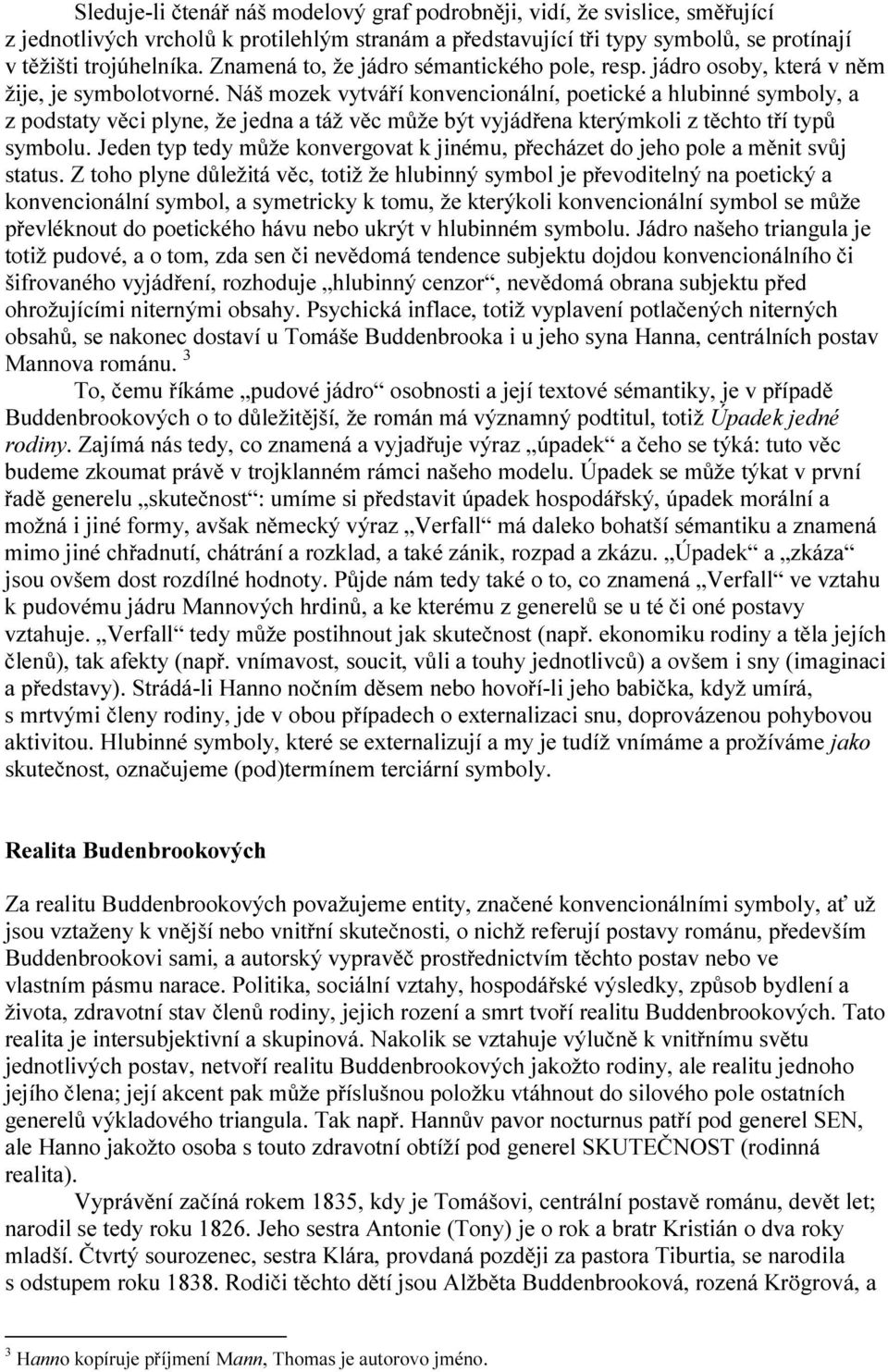 Náš mozek vytváří konvencionální, poetické a hlubinné symboly, a z podstaty věci plyne, že jedna a táž věc může být vyjádřena kterýmkoli z těchto tří typů symbolu.