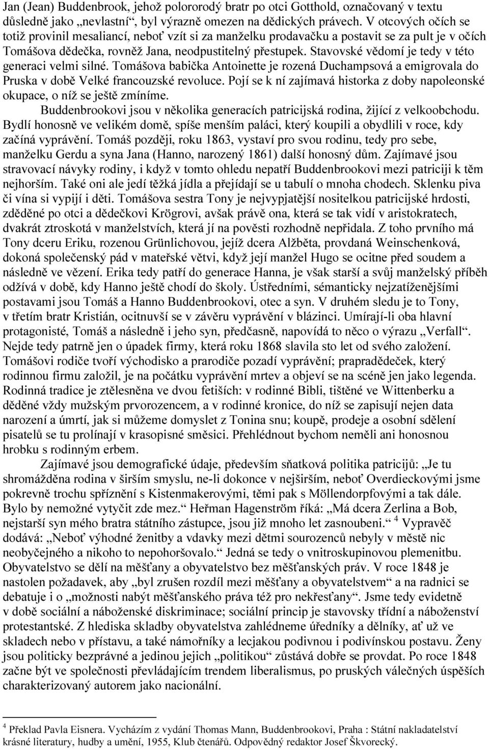 Stavovské vědomí je tedy v této generaci velmi silné. Tomášova babička Antoinette je rozená Duchampsová a emigrovala do Pruska v době Velké francouzské revoluce.