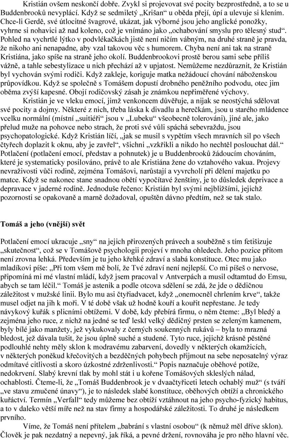 Pohled na vychrtlé lýtko v podvlékačkách jistě není ničím vábným, na druhé straně je pravda, že nikoho ani nenapadne, aby vzal takovou věc s humorem.