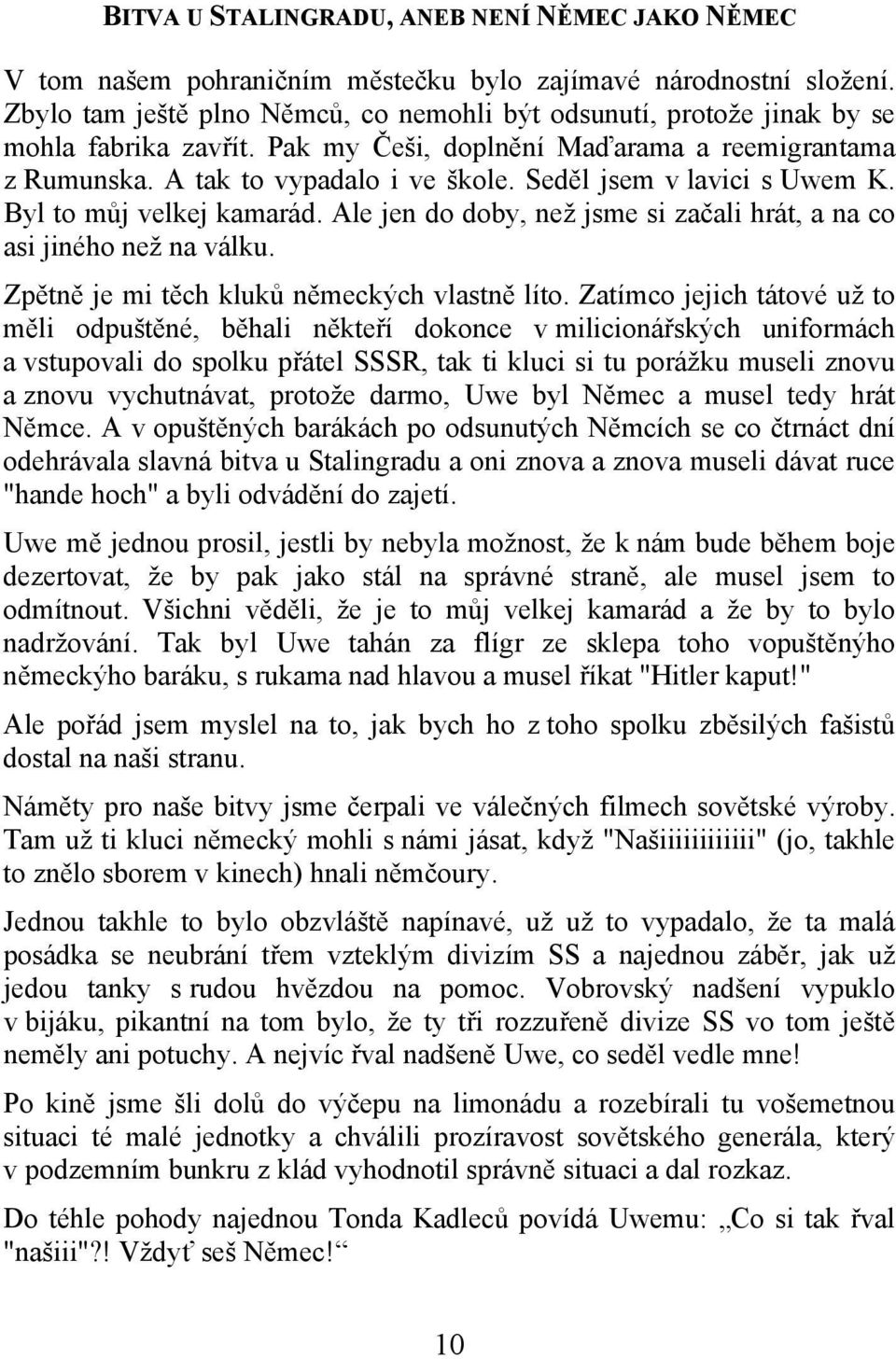 Seděl jsem v lavici s Uwem K. Byl to můj velkej kamarád. Ale jen do doby, než jsme si začali hrát, a na co asi jiného než na válku. Zpětně je mi těch kluků německých vlastně líto.