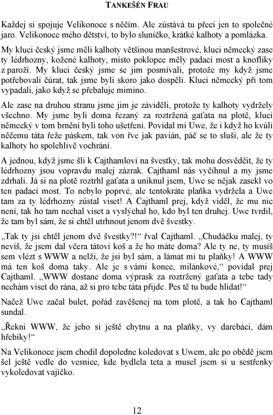 My kluci český jsme se jim posmívali, protože my když jsme potřebovali čůrat, tak jsme byli skoro jako dospělí. Kluci německý při tom vypadali, jako když se přebaluje mimino.