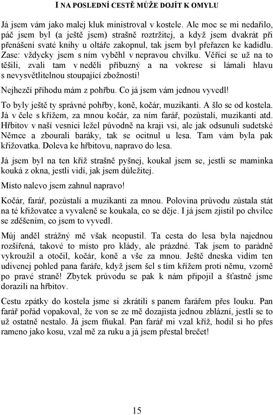 Zase: vždycky jsem s ním vyběhl v nepravou chvilku. Věřící se už na to těšili, zvali tam v neděli příbuzný a na vokrese si lámali hlavu s nevysvětlitelnou stoupající zbožností!