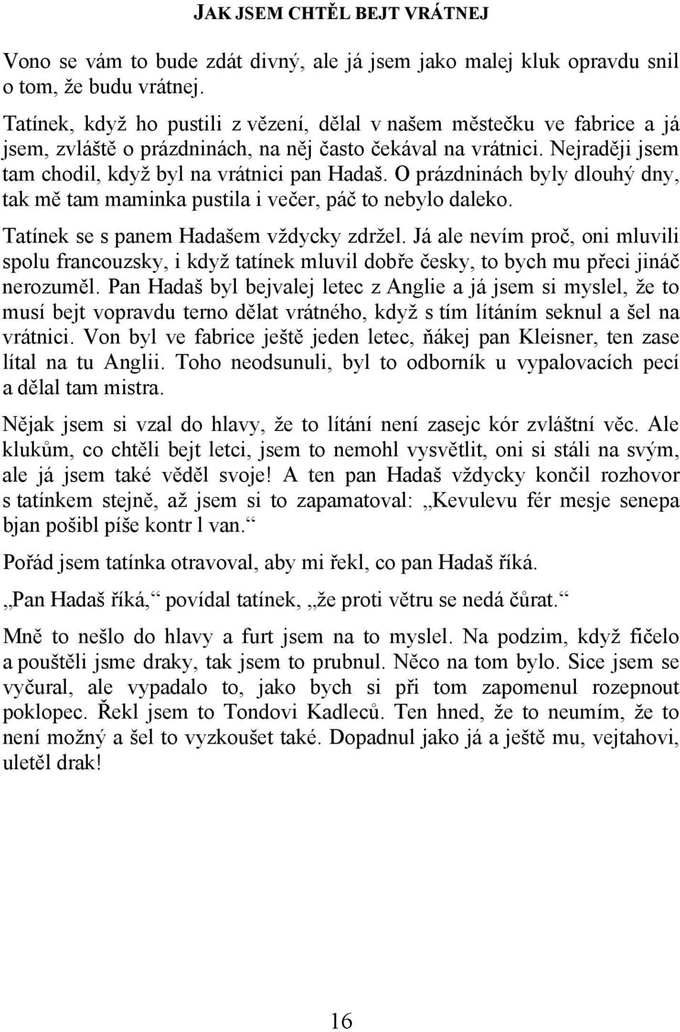 O prázdninách byly dlouhý dny, tak mě tam maminka pustila i večer, páč to nebylo daleko. Tatínek se s panem Hadašem vždycky zdržel.