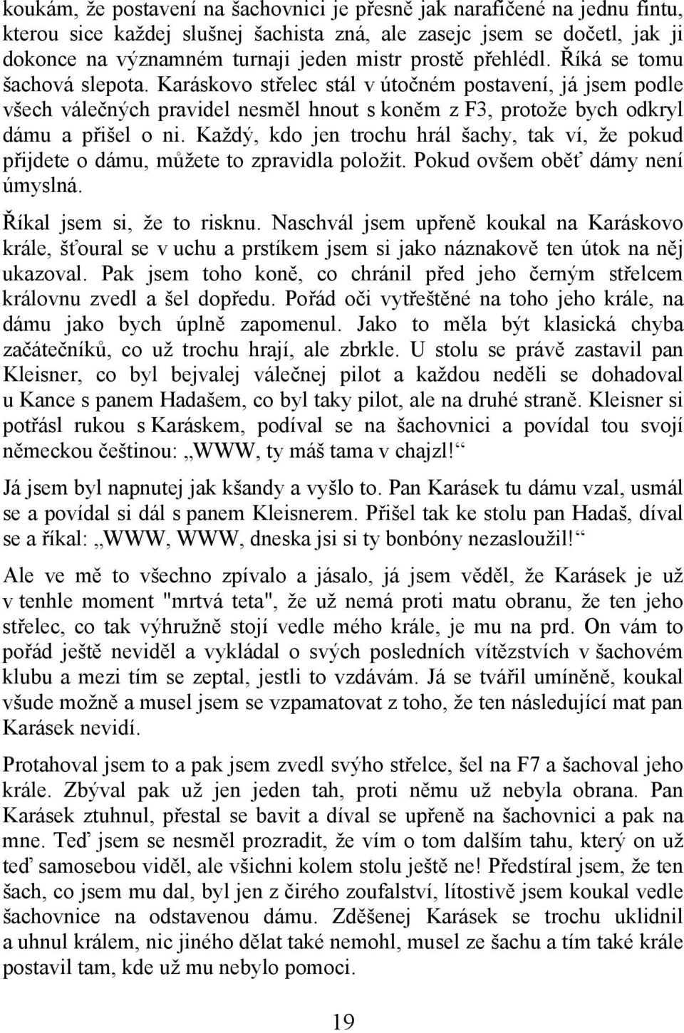 Každý, kdo jen trochu hrál šachy, tak ví, že pokud přijdete o dámu, můžete to zpravidla položit. Pokud ovšem oběť dámy není úmyslná. Říkal jsem si, že to risknu.