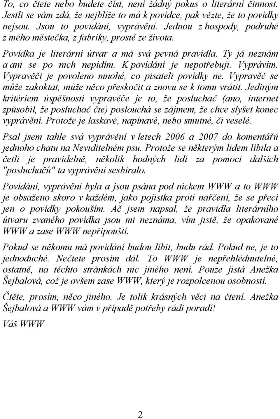 Vypravěči je povoleno mnohé, co pisateli povídky ne. Vypravěč se může zakoktat, může něco přeskočit a znovu se k tomu vrátit.