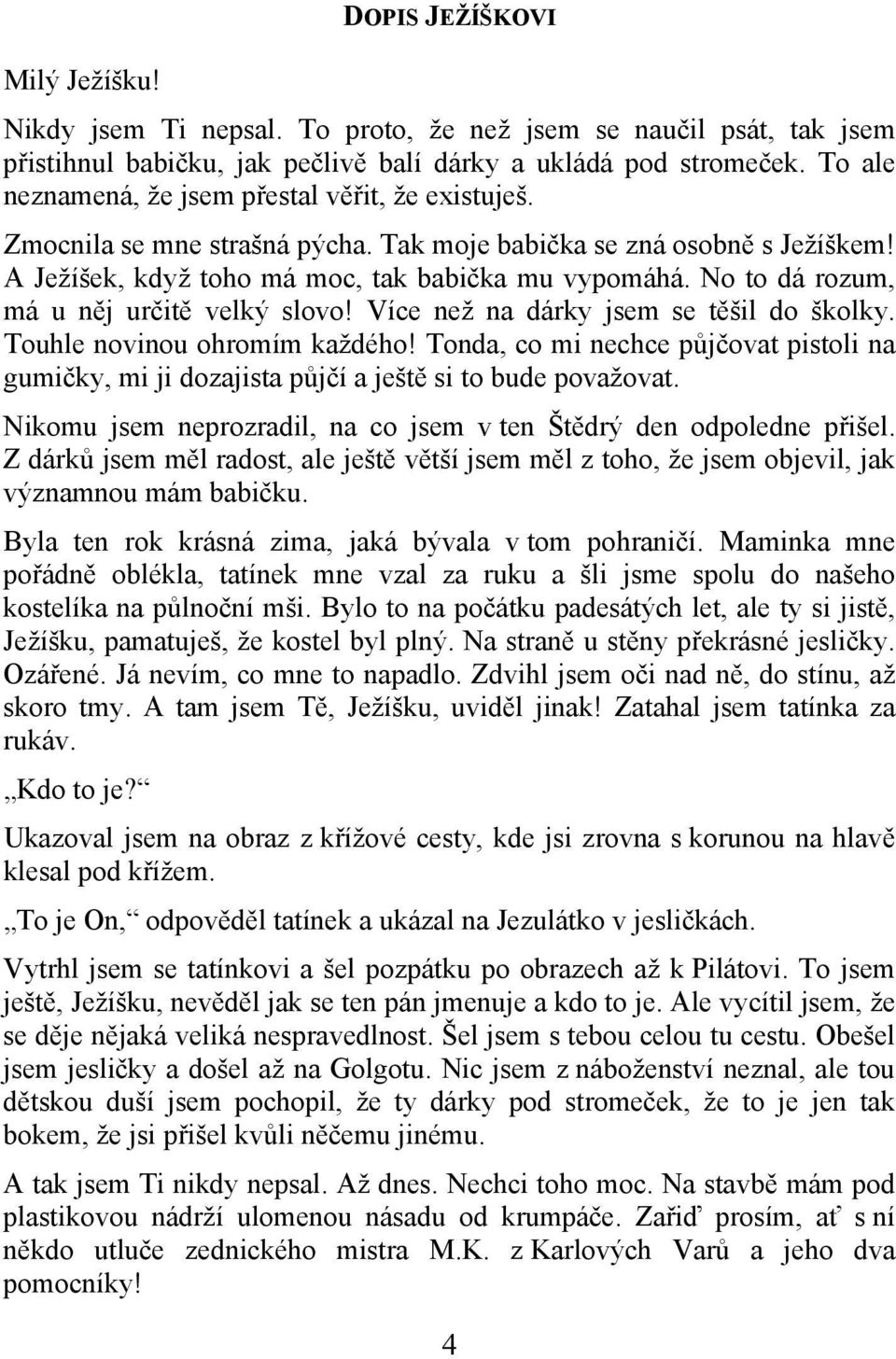 No to dá rozum, má u něj určitě velký slovo! Více než na dárky jsem se těšil do školky. Touhle novinou ohromím každého!