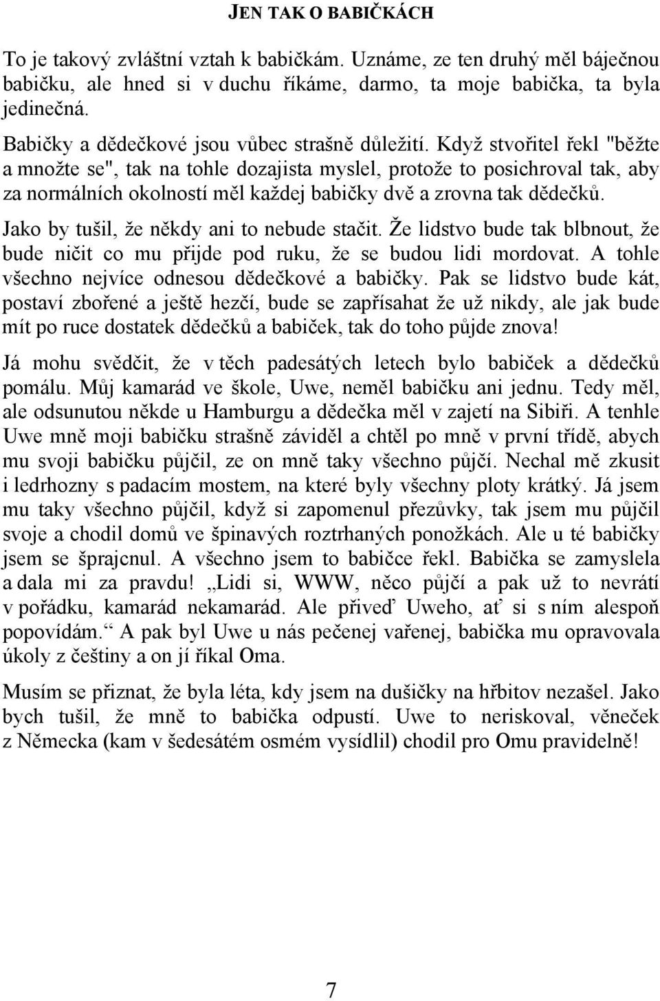 Když stvořitel řekl "běžte a množte se", tak na tohle dozajista myslel, protože to posichroval tak, aby za normálních okolností měl každej babičky dvě a zrovna tak dědečků.