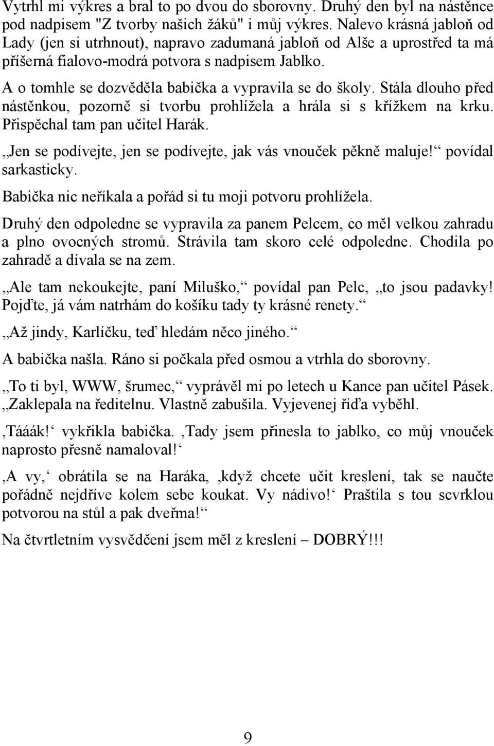 A o tomhle se dozvěděla babička a vypravila se do školy. Stála dlouho před nástěnkou, pozorně si tvorbu prohlížela a hrála si s křížkem na krku. Přispěchal tam pan učitel Harák.