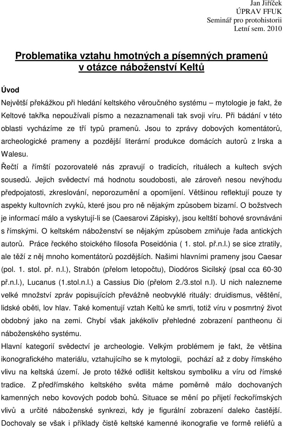 písmo a nezaznamenali tak svoji víru. Při bádání v této oblasti vycházíme ze tří typů pramenů.