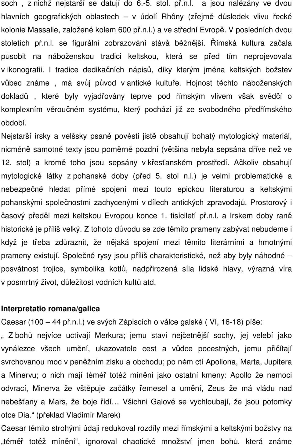 I tradice dedikačních nápisů, díky kterým jména keltských božstev vůbec známe, má svůj původ v antické kultuře.