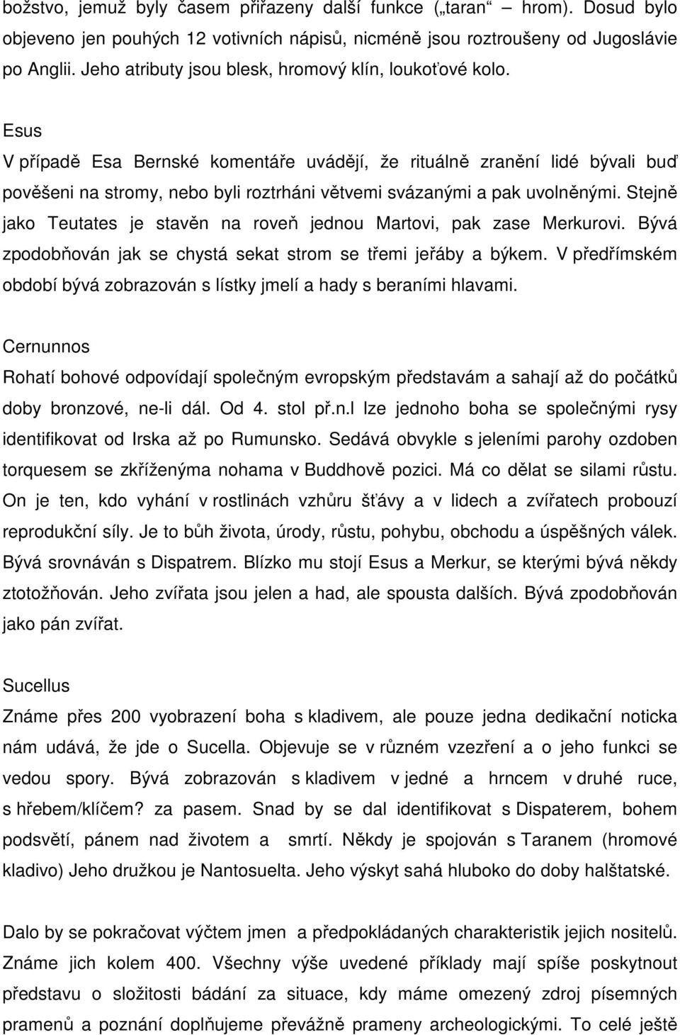 Esus V případě Esa Bernské komentáře uvádějí, že rituálně zranění lidé bývali buď pověšeni na stromy, nebo byli roztrháni větvemi svázanými a pak uvolněnými.