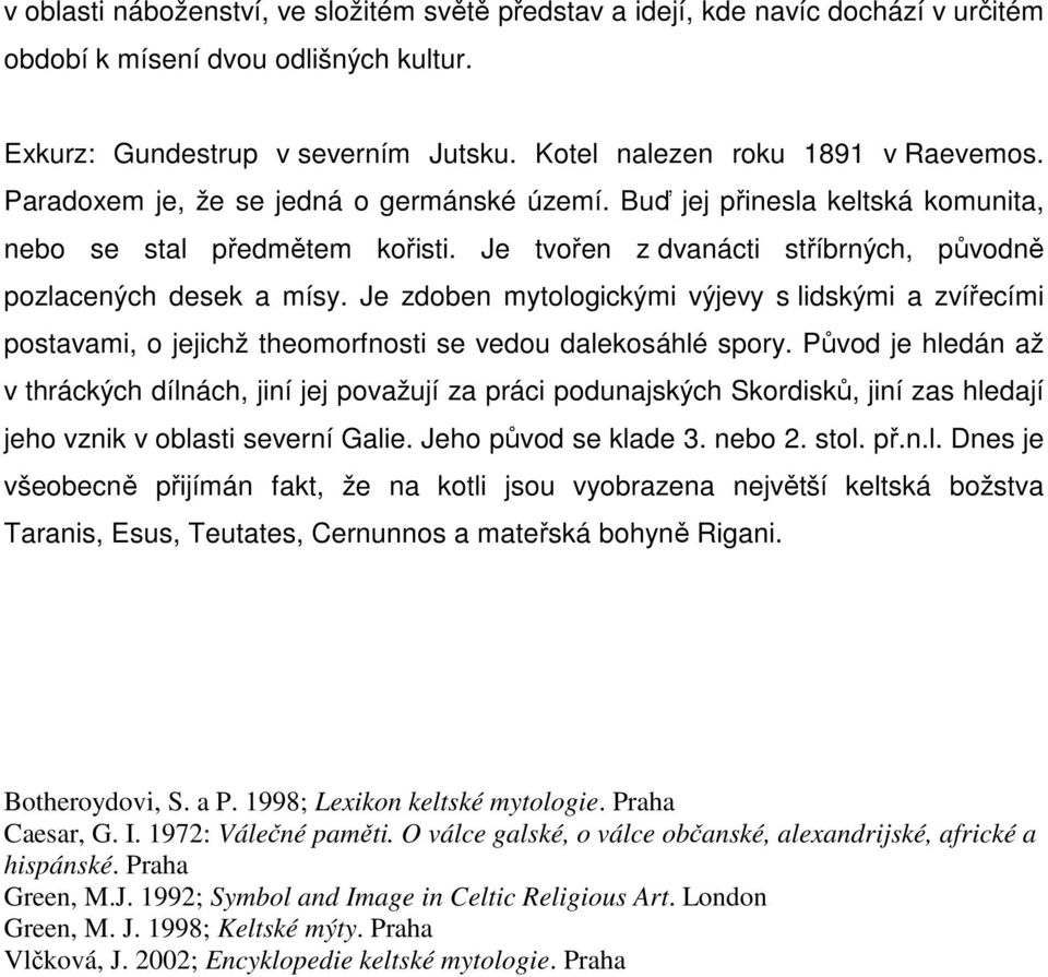 Je zdoben mytologickými výjevy s lidskými a zvířecími postavami, o jejichž theomorfnosti se vedou dalekosáhlé spory.