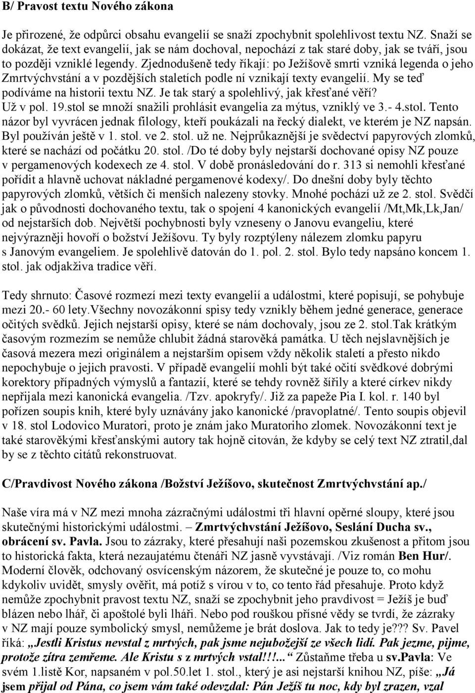 Zjednodušeně tedy říkají: po Ježíšově smrti vzniká legenda o jeho Zmrtvýchvstání a v pozdějších staletích podle ní vznikají texty evangelií. My se teď podíváme na historii textu NZ.