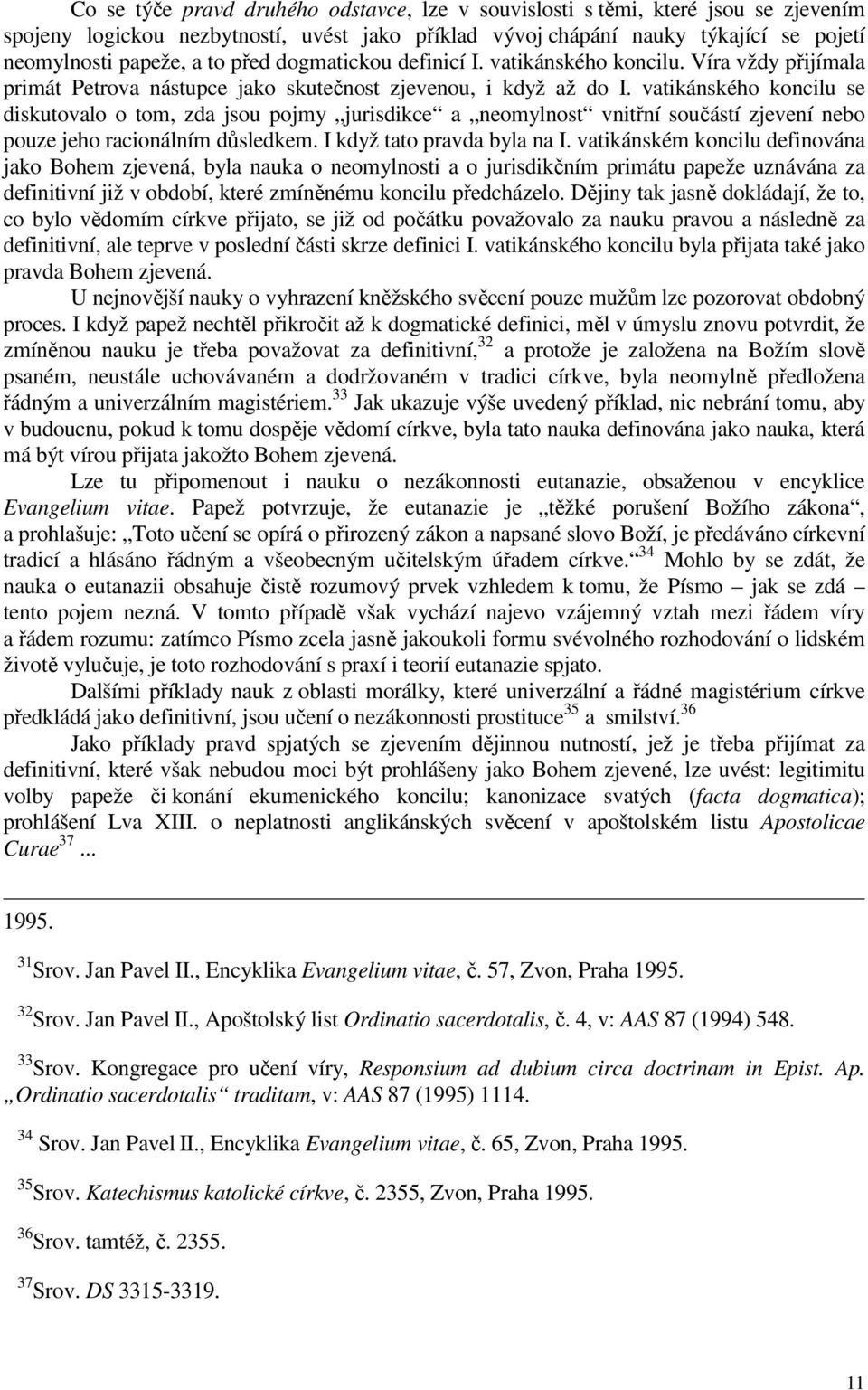 vatikánského koncilu se diskutovalo o tom, zda jsou pojmy jurisdikce a neomylnost vnitřní součástí zjevení nebo pouze jeho racionálním důsledkem. I když tato pravda byla na I.