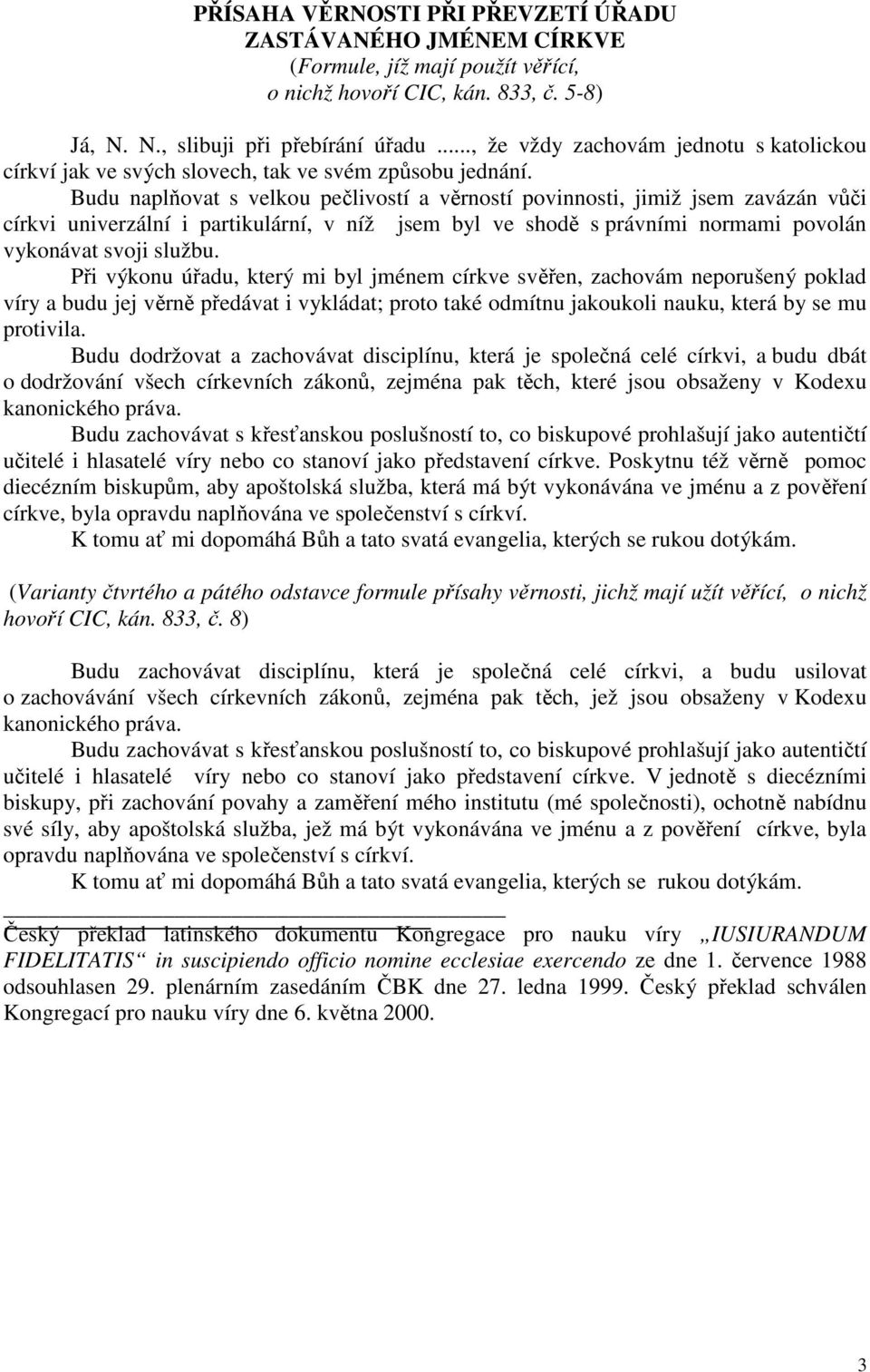 Budu naplňovat s velkou pečlivostí a věrností povinnosti, jimiž jsem zavázán vůči církvi univerzální i partikulární, v níž jsem byl ve shodě s právními normami povolán vykonávat svoji službu.