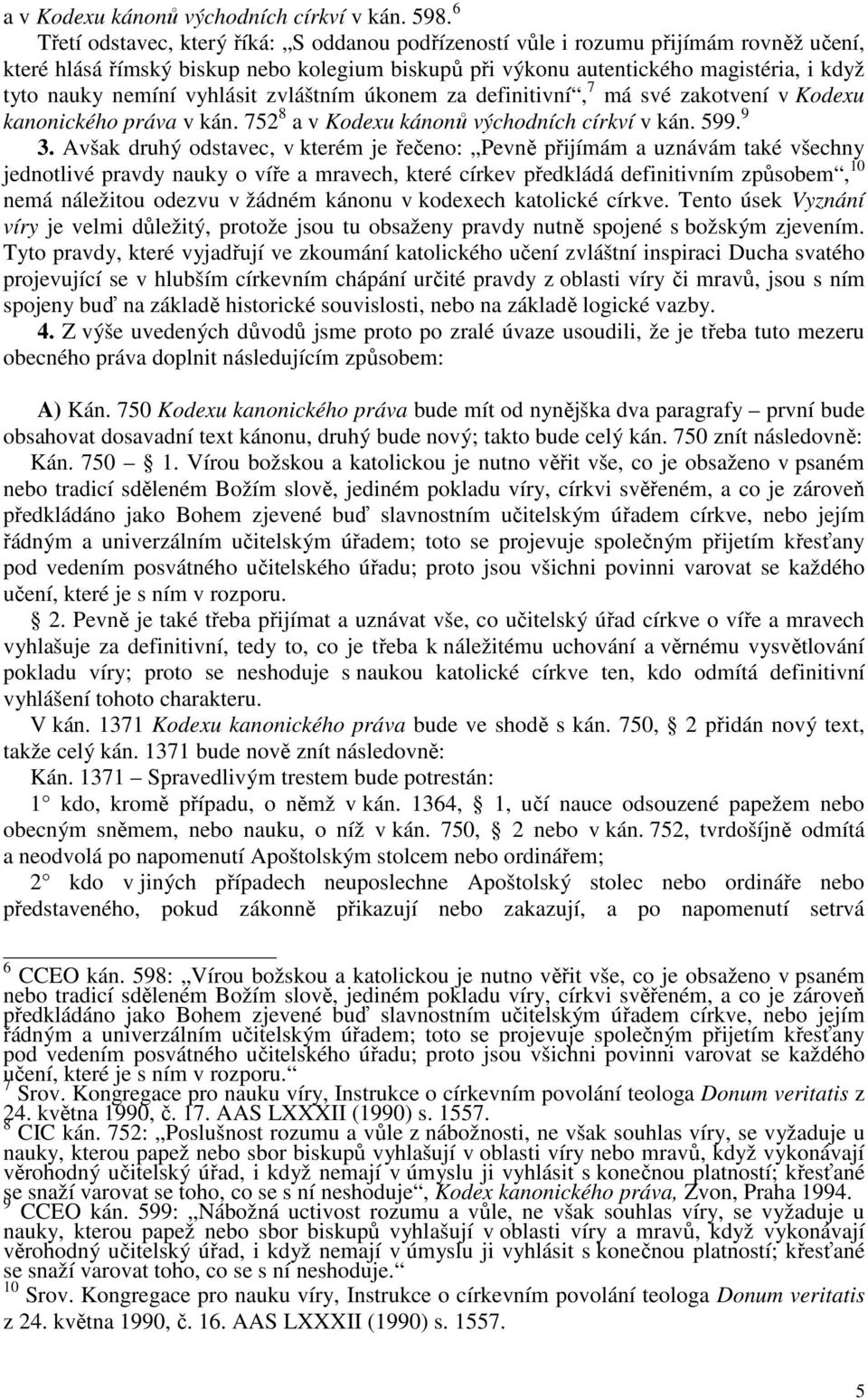 vyhlásit zvláštním úkonem za definitivní, 7 má své zakotvení v Kodexu kanonického práva v kán. 752 8 a v Kodexu kánonů východních církví v kán. 599. 9 3.