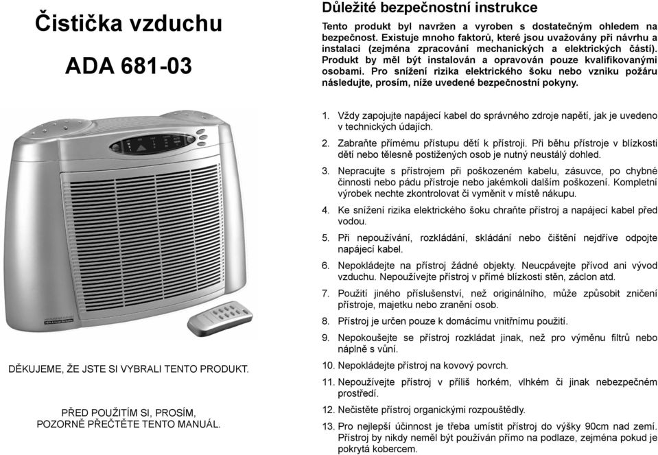 Pro snížení rizika elektrického šoku nebo vzniku požáru následujte, prosím, níže uvedené bezpečnostní pokyny. DĚKUJEME, ŽE JSTE SI VYBRALI TENTO PRODUKT.