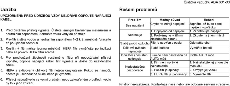 HEPA filtr vyměňujte po indikaci nebo až povrch HEPA filtru zčerná. 4.