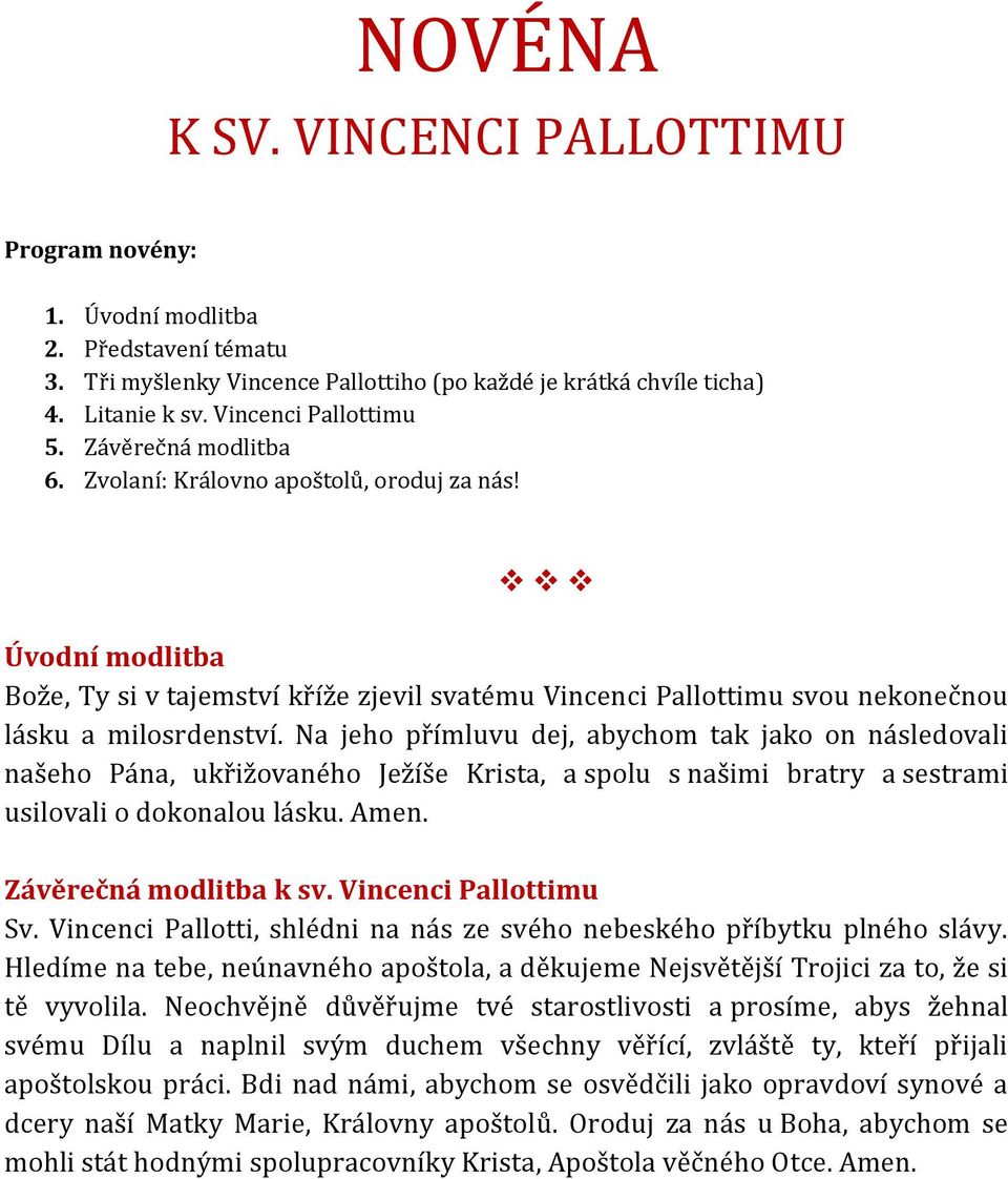 Na jeho přímluvu dej, abychom tak jako on následovali našeho Pána, ukřižovaného Ježíše Krista, a spolu s našimi bratry a sestrami usilovali o dokonalou lásku. Amen. Závěrečná modlitba k sv.