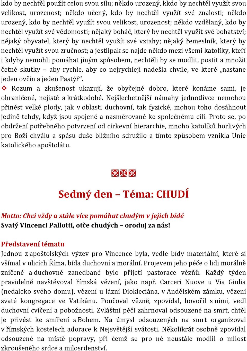 který by nechtěl využít svou zručnost; a jestlipak se najde někdo mezi všemi katolíky, kteří i kdyby nemohli pomáhat jiným způsobem, nechtěli by se modlit, postit a množit četné skutky aby rychle,