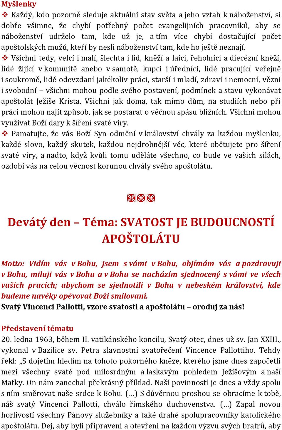 Všichni tedy, velcí i malí, šlechta i lid, kněží a laici, řeholníci a diecézní kněží, lidé žijící v komunitě anebo v samotě, kupci i úředníci, lidé pracující veřejně i soukromě, lidé odevzdaní