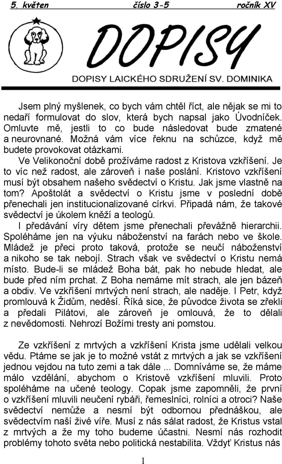 Je to víc než radost, ale zároveň i naše poslání. Kristovo vzkříšení musí být obsahem našeho svědectví o Kristu. Jak jsme vlastně na tom?