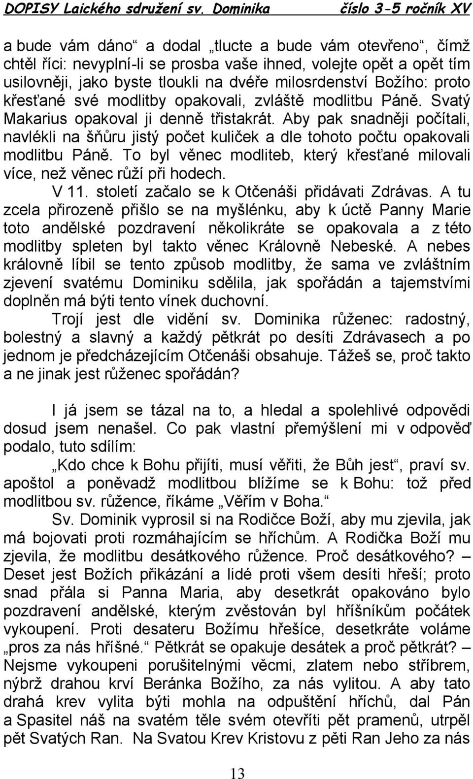 Aby pak snadněji počítali, navlékli na šňůru jistý počet kuliček a dle tohoto počtu opakovali modlitbu Páně. To byl věnec modliteb, který křesťané milovali více, než věnec růží při hodech. V 11.