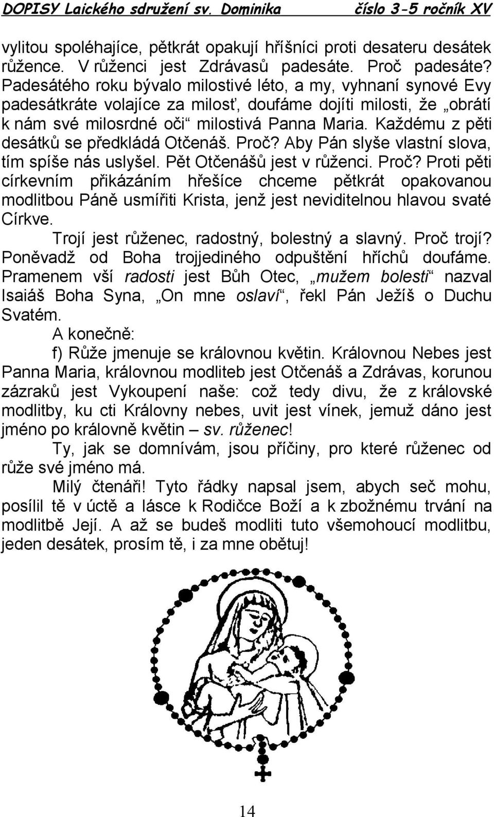 Každému z pěti desátků se předkládá Otčenáš. Proč? Aby Pán slyše vlastní slova, tím spíše nás uslyšel. Pět Otčenášů jest v růženci. Proč? Proti pěti církevním přikázáním hřešíce chceme pětkrát opakovanou modlitbou Páně usmířiti Krista, jenž jest neviditelnou hlavou svaté Církve.