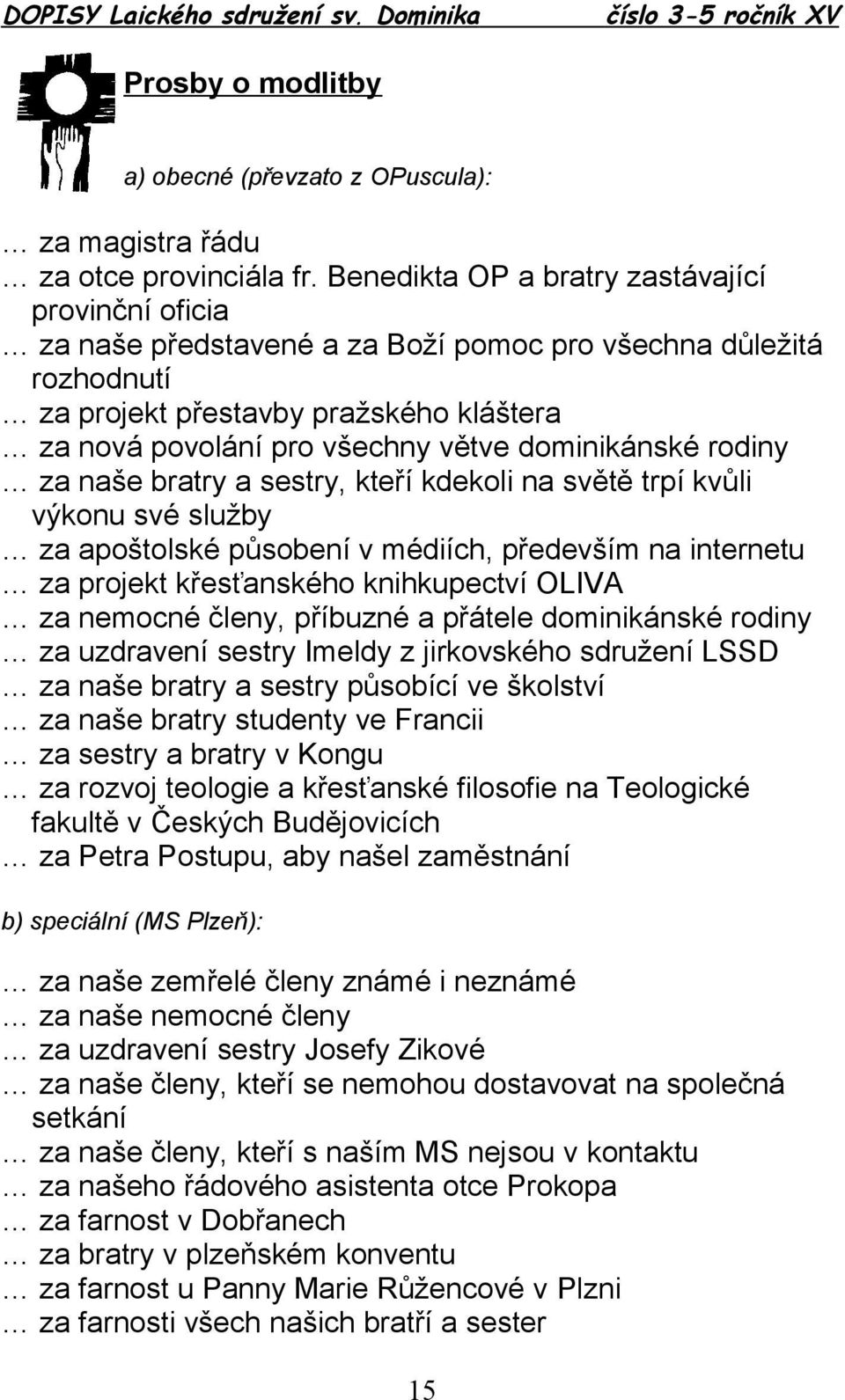 dominikánské rodiny za naše bratry a sestry, kteří kdekoli na světě trpí kvůli výkonu své služby za apoštolské působení v médiích, především na internetu za projekt křesťanského knihkupectví OLIVA za