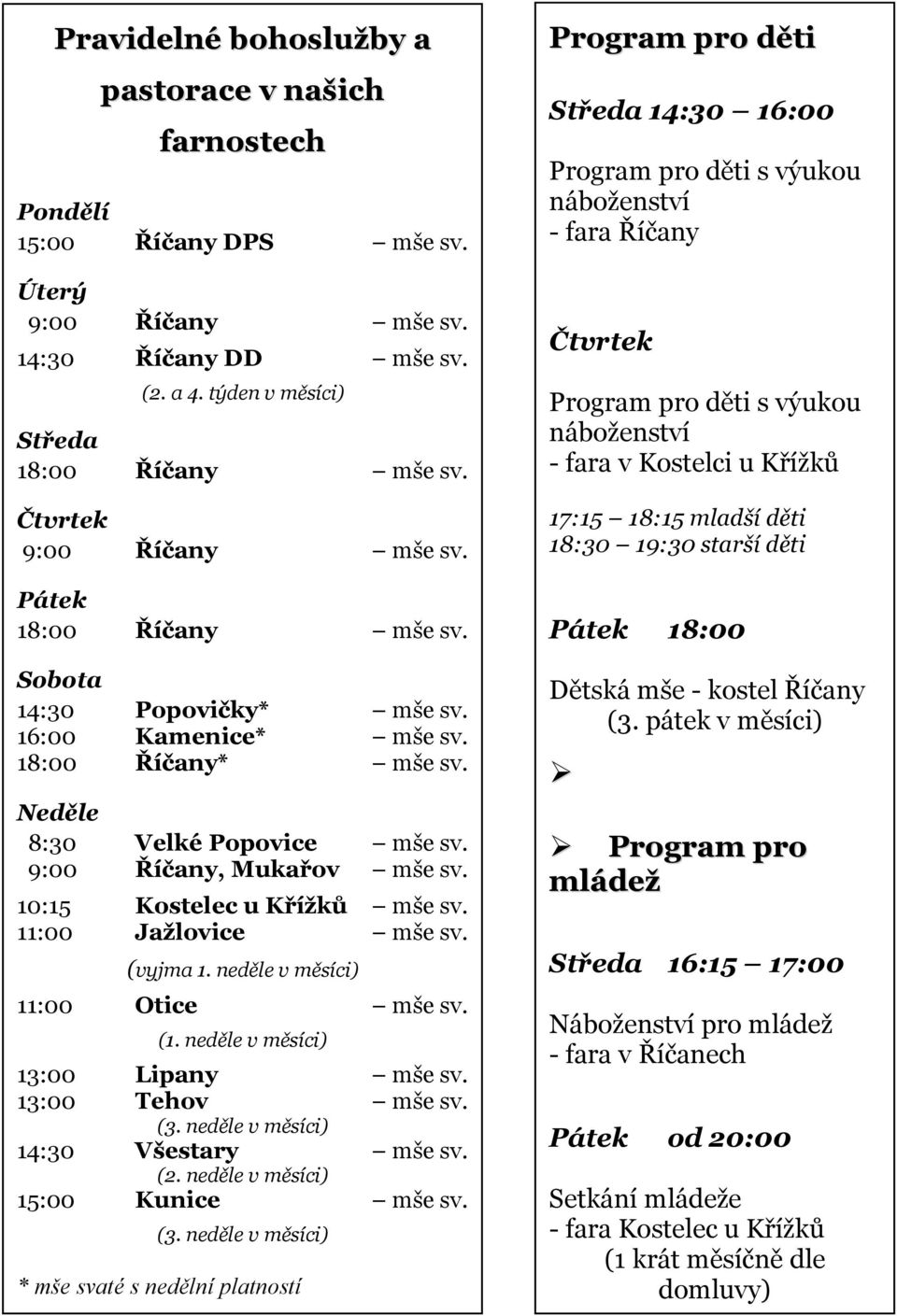 10:15 Kostelec u Křížků mše sv. 11:00 Jažlovice mše sv. (vyjma 1. neděle v měsíci) 11:00 Otice mše sv. (1. neděle v měsíci) 13:00 Lipany mše sv. 13:00 Tehov mše sv. (3.