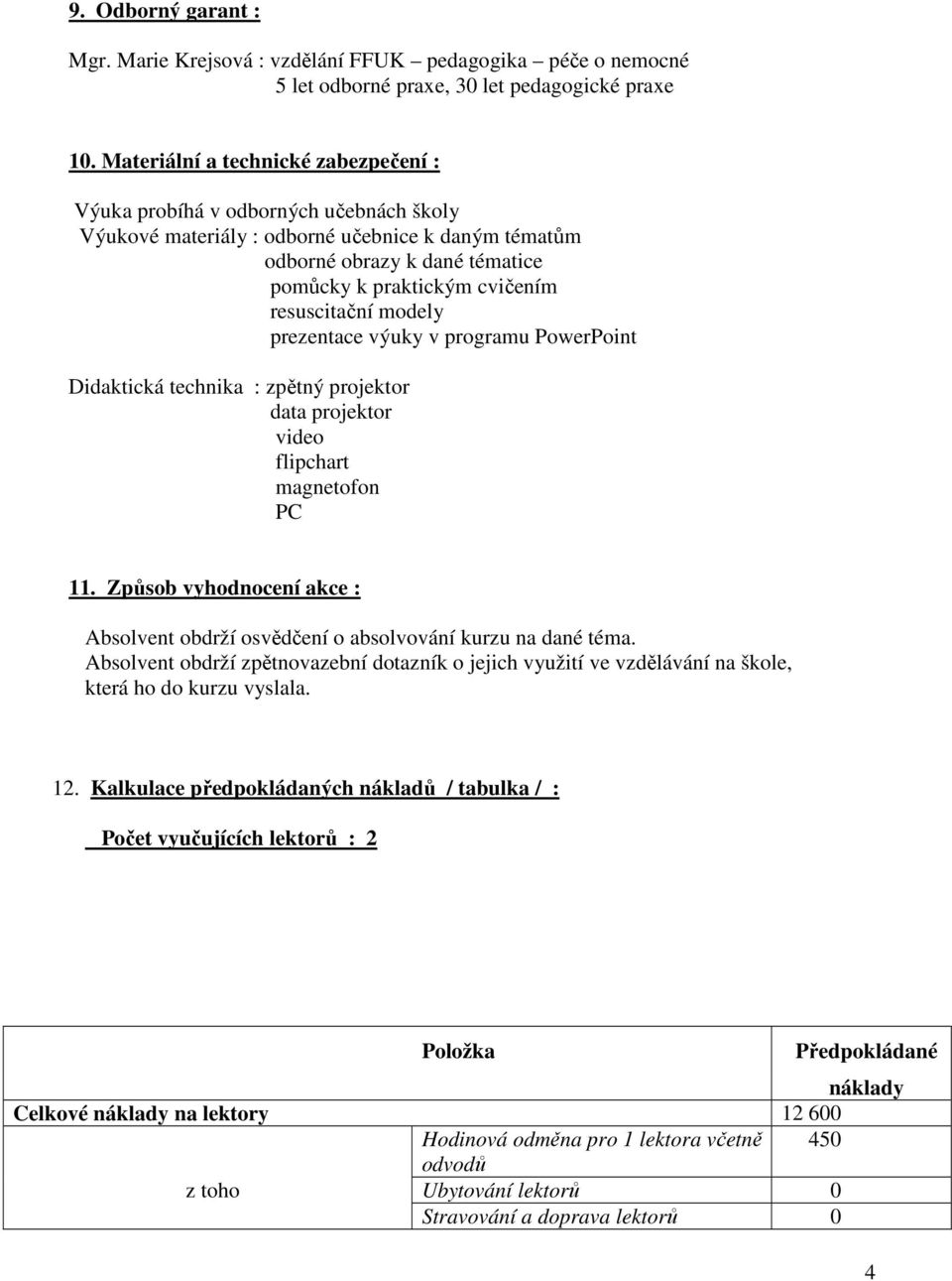 resuscitační modely prezentace výuky v programu PowerPoint Didaktická technika : zpětný projektor data projektor video flipchart magnetofon PC 11.