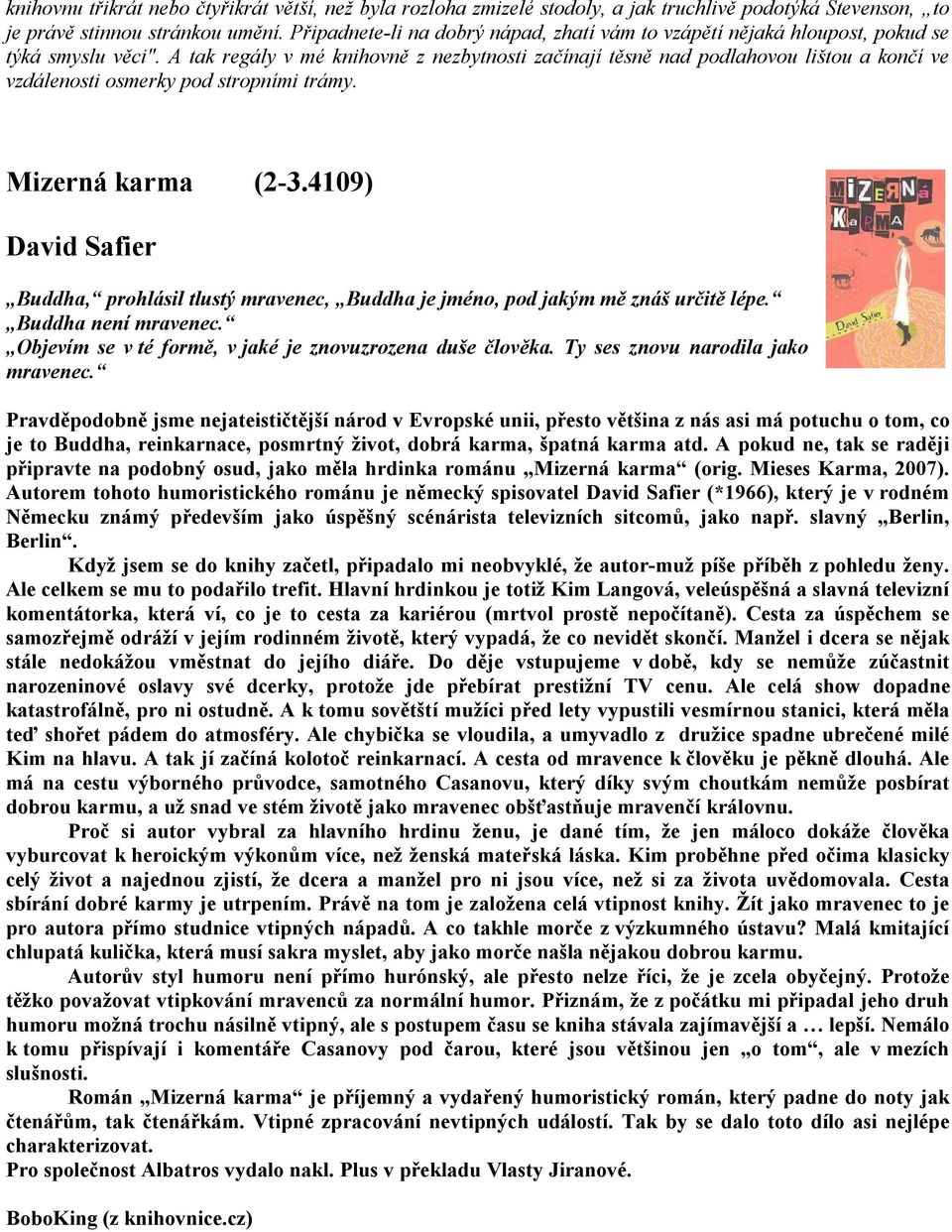 A tak regály v mé knihovně z nezbytnosti začínají těsně nad podlahovou lištou a končí ve vzdálenosti osmerky pod stropními trámy. Mizerná karma (2-3.