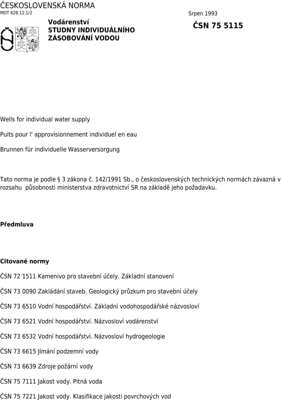 Wasserversorgung Tato norma je podle 3 zákona č. 142/1991 Sb., o československých technických normách závazná v rozsahu působnosti ministerstva zdravotnictví SR na základě jeho požadavku.