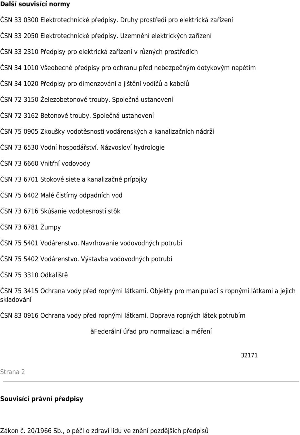 pro dimenzování a jištění vodičů a kabelů ČSN 72 3150 Železobetonové trouby. Společná ustanovení ČSN 72 3162 Betonové trouby.