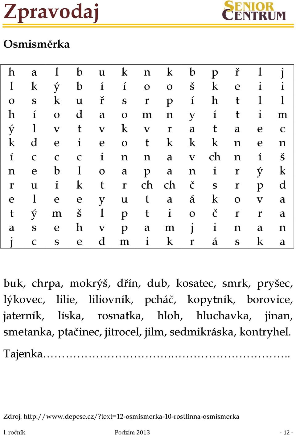 i k r á s k a buk, chrpa, mokrýš, dřín, dub, kosatec, smrk, pryšec, lýkovec, lilie, liliovník, pcháč, kopytník, borovice, jaterník, líska, rosnatka, hloh, hluchavka,