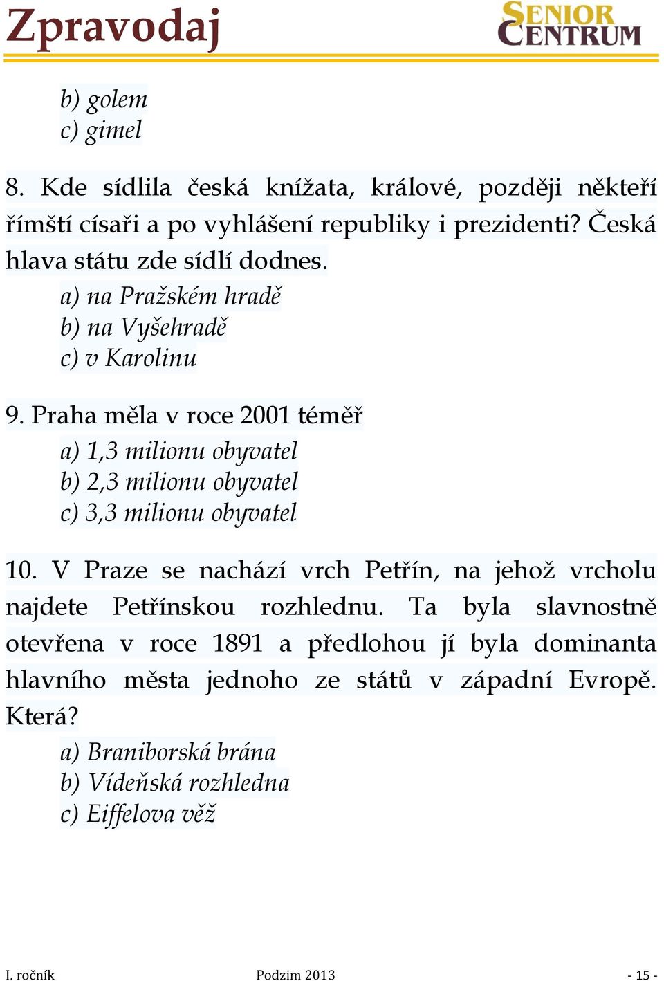 Praha měla v roce 2001 téměř a) 1,3 milionu obyvatel b) 2,3 milionu obyvatel c) 3,3 milionu obyvatel 10.