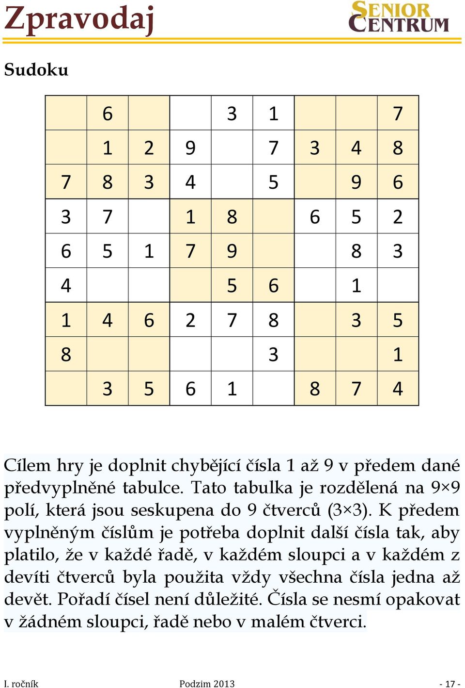 K předem vyplněným číslům je potřeba doplnit další čísla tak, aby platilo, že v každé řadě, v každém sloupci a v každém z devíti čtverců byla